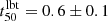 $ t_{\mathrm {50}}^{\mathrm {lbt}} = 0.6\pm 0.1 $