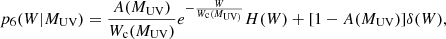 $$ p_6(W|M_{\mathrm {UV}}) = \frac {A(M_{\mathrm {UV}})}{W_{\mathrm {c}}(M_{\mathrm {UV}})} e^{-\frac {W}{W_{\mathrm {c}}(M_{\mathrm {UV)}}}} H(W) + [1-A(M_{\mathrm {UV}})] \delta (W), $$