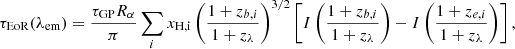 $$ \tau _{\mathrm {EoR}} (\lambda _{\mathrm {em}}) = \frac {\tau _{\mathrm {GP}} R_{\alpha }}{\pi } \sum _i x_{\mathrm {H,i}} \left (\frac {1+z_{b,i}}{1+ z_{\lambda }}\right )^{3/2} \left [I \left (\frac {1+z_{b,i}}{1+ z_{\lambda }}\right ) - I\left (\frac {1+z_{e,i}}{1+ z_{\lambda }}\right )\right ], $$