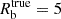 $ R_{\mathrm {b}}^{\mathrm {true}} = 5 $