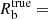 $ R_{\mathrm {b}}^{\mathrm {true}} = $