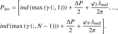 $\[\begin{aligned}& P_{i n v}=\left[i n d(\max (\gamma(:, 1)))+\frac{\Delta P}{2}+\frac{\varphi_2 \lambda_{mid}}{2 \pi}, \ldots,\right. \\& \left.i n d(\max (\gamma(:, N-1)))+\frac{\Delta P}{2}+\frac{\varphi_N \lambda_{mid}}{2 \pi}\right].\end{aligned}\]$