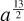 \[{{a}^{\frac{13}{2}}}\]