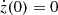 $ {\dot {z}} (0) = 0 $