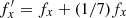 $ f_x^{\prime}= f_x + (1/7) f_x $