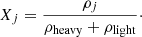 $$ X_j = \frac {\rho _j } { \rho _{\mathrm {heavy}} + \rho _{\mathrm {light}} } \cdot $$