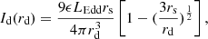 Mathematical equation: $$ I_{\mathrm {d}}(r_{\mathrm {d}})=\frac {9\epsilon L_{\mathrm {Edd}}r_{\mathrm {s}}}{4 \pi r_{\mathrm {d}}^3}\left [1-(\frac {3r_{\mathrm {s}}}{r_{\mathrm {d}}})^{\frac {1}{2}}\right ], $$