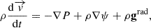 Mathematical equation: $$ \rho \frac {{\mathrm {d}}\overrightarrow {v}}{{\mathrm {d}}t} = -\nabla P + \rho \nabla \psi +\rho {{\mathbf {g}}}^{\mathrm {rad}}, $$