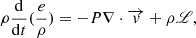 Mathematical equation: $$ \rho \frac {{\mathrm {d}}}{{\mathrm {d}}t} (\frac {e}{\rho }) = -P \nabla \cdot \overrightarrow {v} + \rho \mathscr {L}, $$