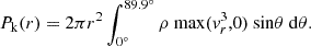 Mathematical equation: $$ P_{\mathrm {k}}(r) = 2\pi r^2 \int _{0^\circ }^{89.9^\circ } \rho \ {\mathrm {max}}({{\mathit {v}}}_r^3,0) \ {\mathrm {sin}}\theta \ {\mathrm {}}{\mathrm {d}}\theta . $$