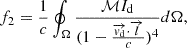 Mathematical equation: $$ f_2 =\frac {1}{c}\oint _{\Omega }\frac {{\cal {{M}}} I_{\mathrm {d}}}{(1-\frac {\overrightarrow {{{\mathit {v}}}_{\mathrm {d}}}\cdot \overrightarrow {{{\mathit {l}}}}}{c})^4} d\Omega , $$