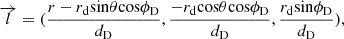 Mathematical equation: $$ \overrightarrow {l}=(\frac {r-r_{\mathrm {d}} {\mathrm {sin}}\theta {\mathrm {cos}}\phi _{\mathrm {D}}} {d_{\mathrm {D}}},\frac {-r_{\mathrm {d}} {\mathrm {cos}}\theta {\mathrm {cos}}\phi _{\mathrm {D}}}{d_{\mathrm {D}}},\frac {r_{\mathrm {d}}{\mathrm {sin}}\phi _{\mathrm {D}}}{d_{\mathrm {D}}}), $$