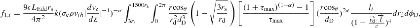 Mathematical equation: $$ f_{1,i} = \frac {9 \epsilon L_{\mathrm {{Edd}}} r_{\mathrm {s}}}{4 \pi ^2} k(\sigma _{\mathrm {{e}}} \rho v_{th} |\frac {dv_{\mathrm {{z}}}}{d{\mathrm {{z}}}}|^{-1})^{-\alpha } \int _{3r_{{\mathrm {s}}}}^{1500r_{{\mathrm {s}}}} \int _{0}^{2\pi } \frac {r {\mathrm {cos}}_\theta }{ r_{\mathrm {d}}^2 d_{\mathrm {D}}^3} \left (1-\sqrt {\frac {3r_{\mathrm {s}}}{r_{\mathrm {d}}}} \ \right ) \left [ \frac {(1+\tau _{\mathrm {{max}}})^{(1-\alpha )}-1}{\tau _{\mathrm {{max}}}}\right ] (\frac {r{\mathrm {cos}}_\theta }{d_{\mathrm {{D}}}})^{2\alpha } \frac {l_i}{(1-\frac {\overrightarrow {{{\mathit {v}}}_{\mathrm {d}}}\cdot \overrightarrow {{{\mathit {l}}}}}{c})^4} dr_{\mathrm {d}} d\phi _{\mathrm {D}}, $$
