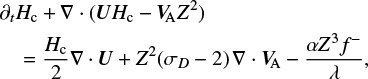 $\begin{align*}& \partial_{t} H_{\mathrm{c}}+\nabla \cdot\left(\boldsymbol{U} H_{\mathrm{c}}-\boldsymbol{V}_{\mathrm{A}} Z^{2}\right)\\ & \quad=\frac{H_{\mathrm{c}}}{2} \nabla \cdot \boldsymbol{U}+Z^{2}\left(\sigma_{D}-2\right) \nabla \cdot \boldsymbol{V}_{\mathrm{A}}-\frac{\alpha Z^{3} f^{-}}{\lambda},\end{align*}$