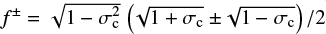 $f^\pm = \sqrt{1-\sigma_\mathrm{c}^2}\, \left(\!\sqrt{1+\sigma_\mathrm{c}}\pm\!\sqrt{1-\sigma_\mathrm{c}}\right)/2$