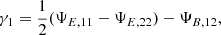$$ \gamma _1 = \frac {1}{2}(\Psi _{E,11}-\Psi _{E,22}) -\Psi _{B,12}, $$