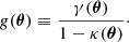 $$ g(\boldsymbol {\theta })\equiv \frac {\gamma (\boldsymbol {\theta })}{1-\kappa (\boldsymbol {\theta })}\cdot $$
