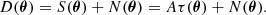 $$ D(\boldsymbol {\theta }) = S(\boldsymbol {\theta }) + N(\boldsymbol {\theta }) = A\tau (\boldsymbol {\theta }) + N(\boldsymbol {\theta }). $$