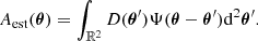 $$ A_{\mathrm {est}}(\boldsymbol {\theta }) = \int _{{\mathbb {R}}^2} D(\boldsymbol {\theta }^{\prime})\Psi (\boldsymbol {\theta } - \boldsymbol {\theta }^{\prime}){\mathrm {d}}^2\boldsymbol {\theta }^{\prime}. $$