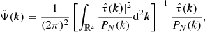 $$ {\hat {\Psi }}(\boldsymbol {k}) = \frac {1}{(2\pi )^2}\left [\int _{{\mathbb {R}}^2}\frac {|{\hat {\tau }}(\boldsymbol {k)}|^2}{P_N(k)}{\mathrm {d}}^2\boldsymbol {k}\right ]^{-1} \frac {{\hat {\tau }}(\boldsymbol {k})}{P_N(k)}, $$