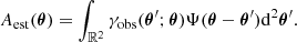 $$ A_{\mathrm {est}}(\boldsymbol {\theta }) = \int _{{\mathbb {R}}^2} \gamma _{\mathrm {obs}}(\boldsymbol {\theta }^{\prime};\boldsymbol {\theta })\Psi (\boldsymbol {\theta } - \boldsymbol {\theta }^{\prime}){\mathrm {d}}^2\boldsymbol {\theta }^{\prime}. $$