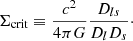 $$ \Sigma _{\mathrm {crit}}\equiv \frac {c^2}{4\pi G}\frac {D_{ls}}{D_l D_s}\cdot $$