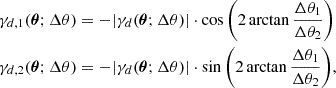 $$ \begin{aligned} \gamma _{d,1}(\boldsymbol {\theta };\Delta \theta ) &= - |\gamma _d(\boldsymbol {\theta };\Delta \theta )|\cdot \cos {\left (2\arctan {\frac {\Delta \theta _1}{\Delta \theta _2}}\right )}\\ \gamma _{d,2}(\boldsymbol {\theta };\Delta \theta ) &= - |\gamma _d(\boldsymbol {\theta };\Delta \theta )|\cdot \sin {\left (2\arctan {\frac {\Delta \theta _1}{\Delta \theta _2}}\right )}, \end{aligned} $$