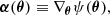 $$ \boldsymbol {\alpha }(\boldsymbol {\theta })\equiv \nabla _{\boldsymbol {\theta }}\psi (\boldsymbol {\theta }), $$