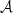 $ {\cal {{A}}} $