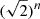 $ (\sqrt{2})^n $