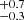 $ ^{+0.7}_{-0.3} $