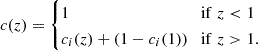 $$ c(z) = \begin {cases}1&\mathrm {if}\; z< 1\\ c_i(z) + (1-c_i(1)) &\mathrm {if}\; z>1. \end {cases} $$