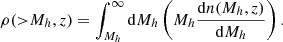 $$ \rho ({>}M_h,z) = \int ^\infty _{M_h} {\mathrm {d}}M_h \left (M_h \frac {{\mathrm {d}}n(M_h,z)}{{\mathrm {d}}M_h}\right ). $$