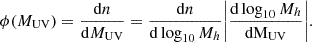 $$ \phi (M_{\mathrm {UV}}) = \frac {{\mathrm {d}}n}{{\mathrm {d}}M_{\mathrm {UV}}} = \frac {{\mathrm {d}}n}{{\mathrm {d}}\log _{10}M_h}\bigg |\frac {{\mathrm {d}}\log _{10}M_h}{{\mathrm {d}}\mathrm {M}_{\mathrm {UV}}}\bigg |. $$