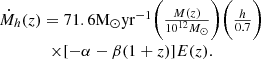 $$ \begin {array}{c} {\dot {M}}_h(z) = 71.6\mathrm {M}_\odot \mathrm {yr}^{-1}\bigg (\frac {M(z)}{10^{12}M_\odot }\bigg )\bigg (\frac {h}{0.7}\bigg )\\ \times [-\alpha -\beta (1+z)]E(z). \end {array} $$