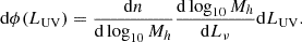 $$ {\mathrm {d}}\phi (L_{\mathrm {UV}}) = \frac {{\mathrm {d}}n}{{\mathrm {d}}\log _{10}M_h}\frac {{\mathrm {d}}\log _{10}M_h}{{\mathrm {d}}L_{\nu }} {\mathrm {d}}L_{\mathrm {UV}}. $$