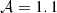 $ {\cal {{A}}} = 1.1 $