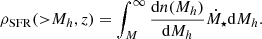 $$ \rho _{\mathrm {SFR}}({>}M_h, z) = \int _M^\infty \frac {{\mathrm {d}}n(M_h)}{{\mathrm {d}}M_h}{\dot {M}}_\star {\mathrm {d}}M_h. $$