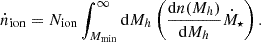 $$ {\dot {n}}_{\mathrm {ion}} = N_{\mathrm {ion}} \int _{M_{\mathrm {min}}}^\infty {\mathrm {d}}M_h\left (\frac {{\mathrm {d}}n(M_h)}{{\mathrm {d}}M_h}{\dot {M}}_\star \right ). $$