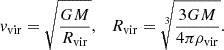 $$ {{\mathit {v}}}_{\mathrm {vir}} = \sqrt {\frac {GM}{R_{\mathrm {vir}}}},\quad R_{\mathrm {vir}} = \sqrt [3]{\frac {3GM}{4\pi \rho _{\mathrm {vir}}}}. $$