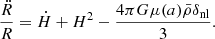 $$ \frac {\ddot {R}}{R} = {\dot {H}} + H^2 - \frac {4\pi G\mu (a){\bar {\rho }}\delta _{\mathrm {nl}}}{3}. $$