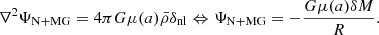 $$ \nabla ^2\Psi _{\mathrm {N+MG}} = 4\pi G\mu (a){\bar {\rho }}\delta _{\mathrm {nl}}\Leftrightarrow \Psi _{\mathrm {N+MG}}= -\frac {G\mu (a)\delta M}{R}. $$