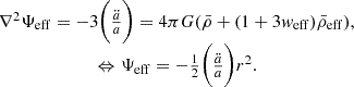 $$ \begin {array}{c} \nabla ^2\Psi _{\mathrm {eff}} = -3\bigg (\frac {\ddot {a}}{a}\bigg ) = 4\pi G({\bar {\rho }}+(1+3w_{\mathrm {eff}}){\bar {\rho }}_{\mathrm {eff}}), \\ \Leftrightarrow \Psi _{\mathrm {eff}} = -\frac {1}{2}\bigg (\frac {\ddot {a}}{a}\bigg )r^2. \end {array} $$