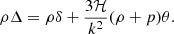 $$ \rho \Delta = \rho \delta +\frac {3{\cal {{H}}}}{k^2}(\rho +p)\theta . $$