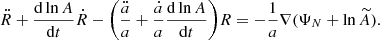 $$ \ddot {R} + \frac {{\mathrm {d}}\ln A}{{\mathrm {d}}t}{\dot {R}}-\bigg (\frac {\ddot {a}}{a}+\frac {{\dot {a}}}{a}\frac {{\mathrm {d}}\ln A}{{\mathrm {d}}t}\bigg )R=-\frac {1}{a}\nabla (\Psi _N+\ln \widetilde {A}). $$