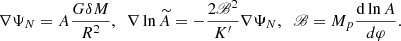 $$ \nabla \Psi _N = A\frac {G\delta M}{R^2}, \;\; \nabla \ln \widetilde {A} = -\frac {2\mathscr {B}^2}{K^{\prime}}\nabla \Psi _N, \;\; \mathscr {B} = M_p\frac {{\mathrm {d}}\ln A}{d\varphi }. $$