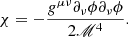 $$ \chi = -\frac {g^{\mu \nu }\partial _\nu \phi \partial _\nu \phi }{2\mathscr {M}^4}. $$