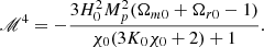 $$ \mathscr {M}^4 = -\frac {3 H_0^2 M_p^2 (\Omega _{m0}+\Omega _{r0}-1)}{\chi _0 (3 K_0 \chi _0+2)+1}. $$