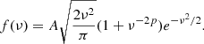 $$ f(\nu ) = A\sqrt {\frac {2\nu ^2}{\pi }}(1+\nu ^{-2p})e^{-\nu ^2/2}. $$