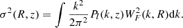$$ \sigma ^2(R,z) = \int \frac {k^2}{2\pi ^2}P_l(k,z)W_F^2(k,R){\mathrm {d}}k. $$